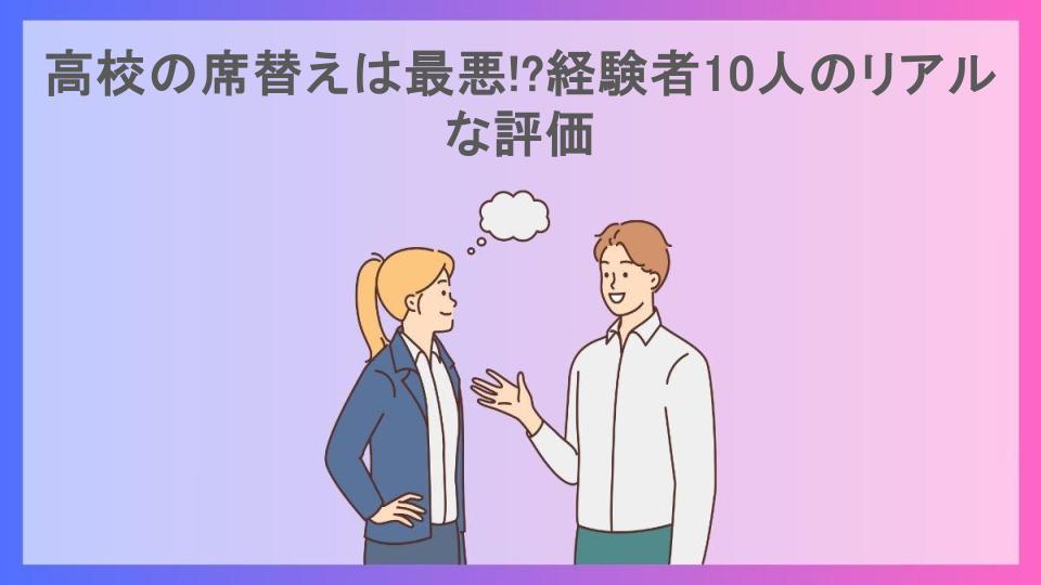 高校の席替えは最悪!?経験者10人のリアルな評価